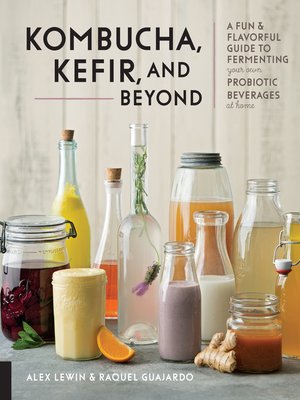 cover image of Kombucha, Kefir, and Beyond: a Fun and Flavorful Guide to Fermenting Your Own Probiotic Beverages at Home